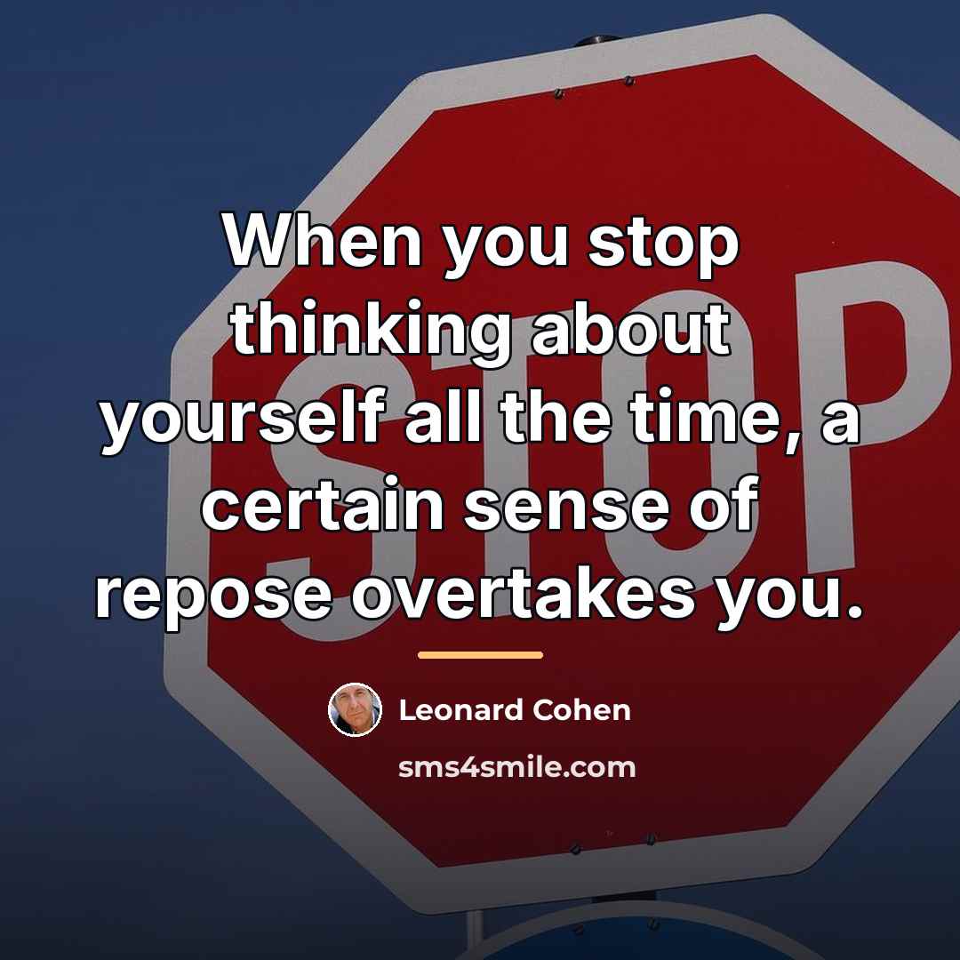 “When you stop thinking about yourself all the time, a…” quote by Leonard Cohen