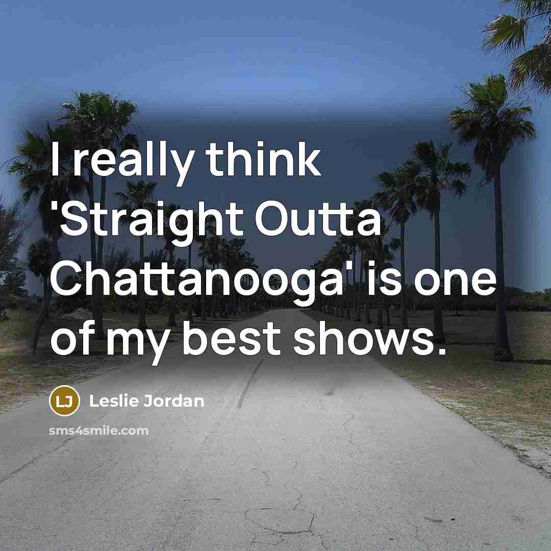 “I really think 'Straight Outta Chattanooga' is one of my…” quote by Leslie Jordan