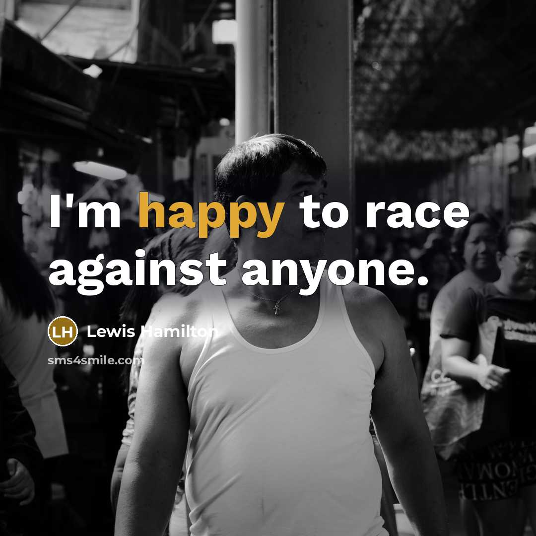 “I'm happy to race against anyone.…” quote by Lewis Hamilton
