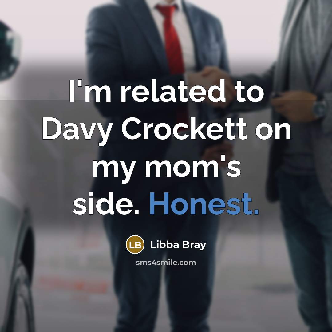 “I'm related to Davy Crockett on my mom's side. Honest.” quote by Libba Bray