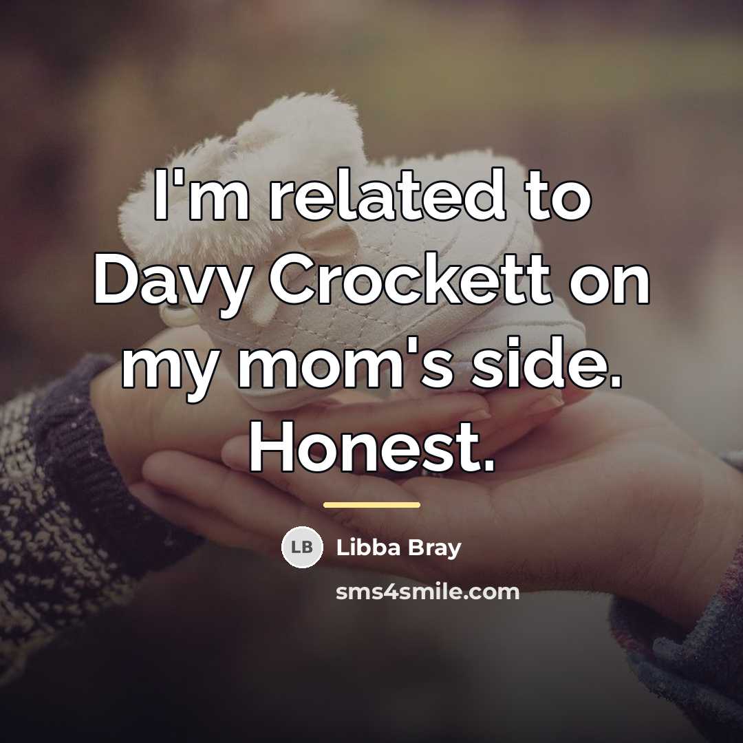 “I'm related to Davy Crockett on my mom's side. Honest.…” quote by Libba Bray