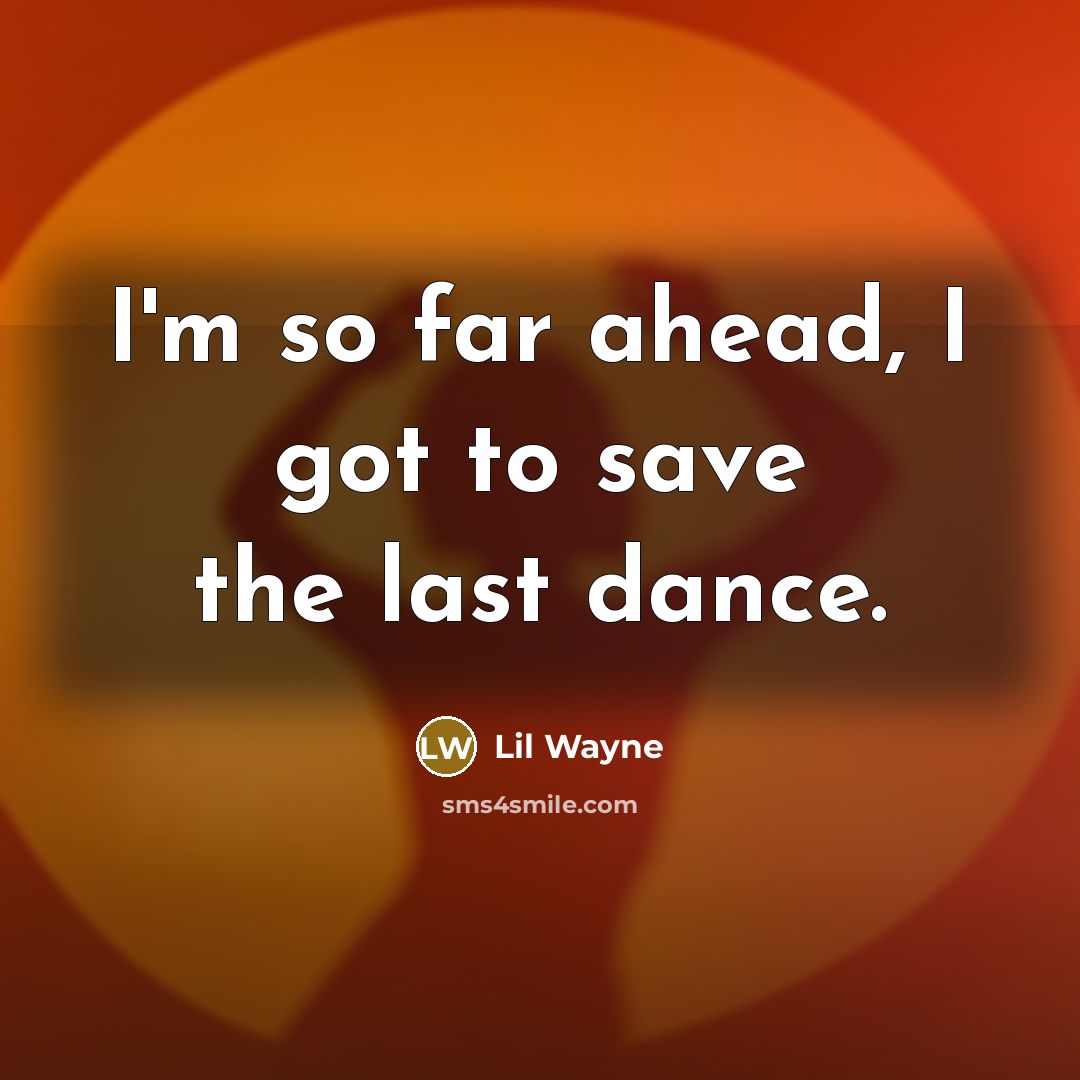 “I'm so far ahead, I got to save the last…” quote by Lil Wayne