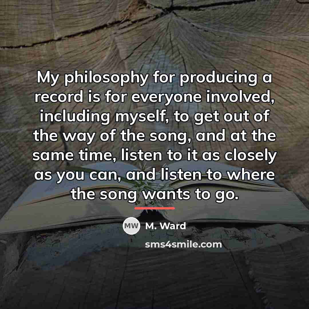 “My philosophy for producing a record is for everyone involved,…” quote by M. Ward