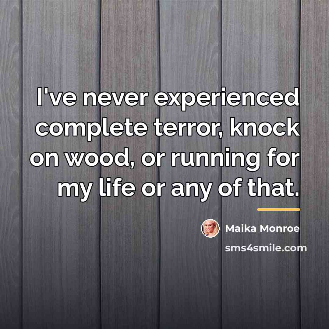 “I've never experienced complete terror, knock on wood, or running…” quote by Maika Monroe
