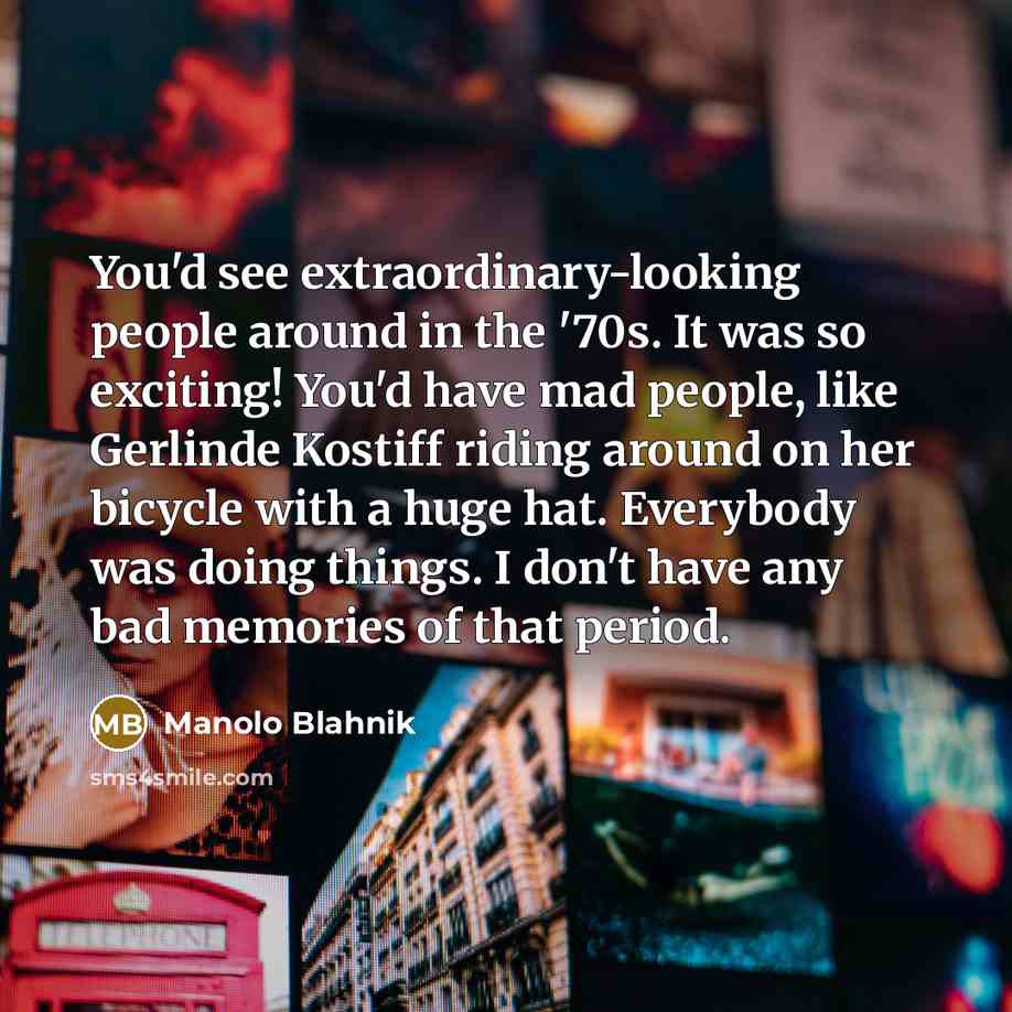 “You'd see extraordinary-looking people around in the '70s. It was…” quote by Manolo Blahnik