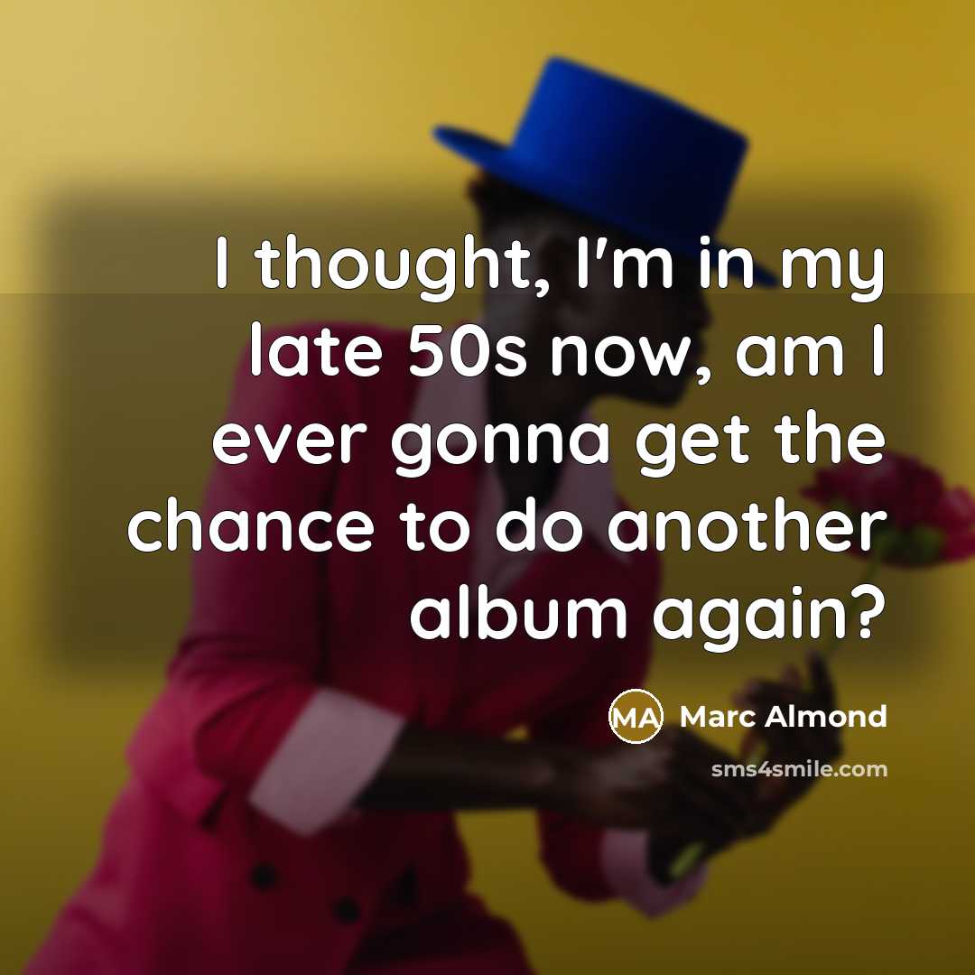 “I thought, I'm in my late 50s now, am I…” quote by Marc Almond
