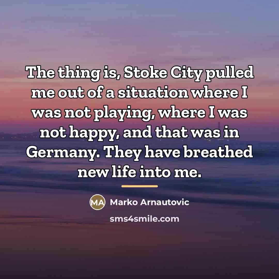 “The thing is, Stoke City pulled me out of a…” quote by Marko Arnautovic