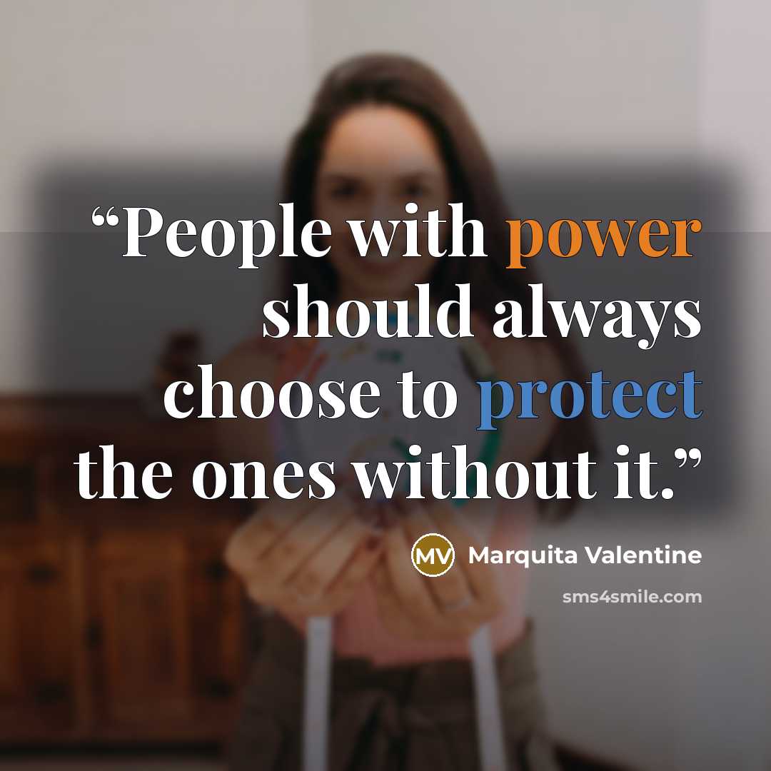 “People with power should always choose to protect the ones without it.” quote by Marquita Valentine