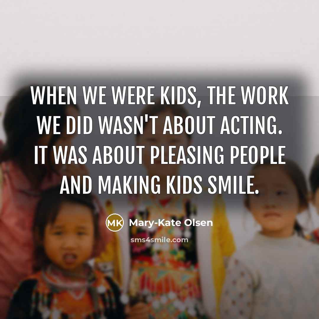 “When we were kids, the work we did wasn't about…” quote by Mary-Kate Olsen