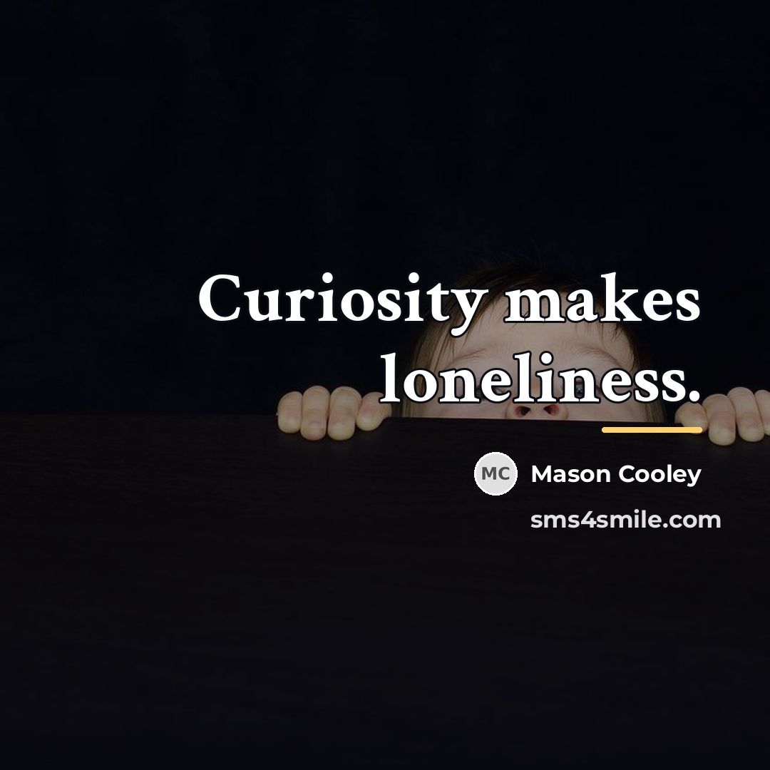 “Curiosity makes loneliness.…” quote by Mason Cooley
