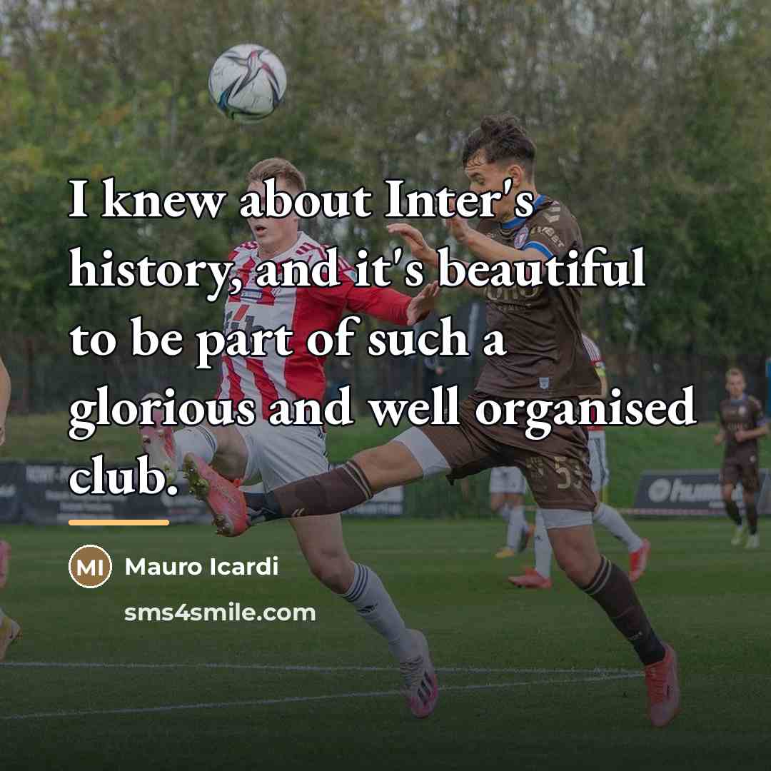 “I knew about Inter's history, and it's beautiful to be…” quote by Mauro Icardi