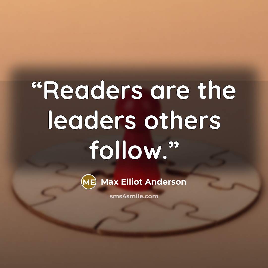 “Readers are the leaders others follow.” quote by Max Elliot Anderson
