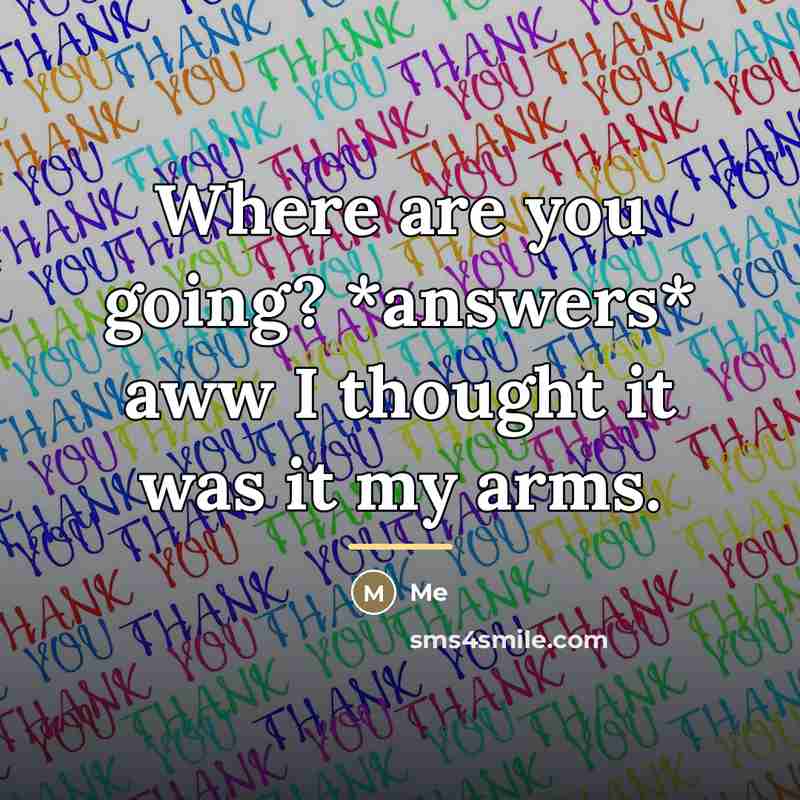 “Where are you going? *answers* aww I thought it was…” quote by Me
