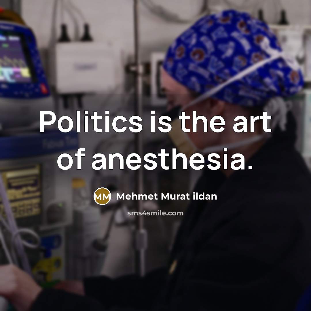 “Politics is the art of anesthesia.…” quote by Mehmet Murat Ildan