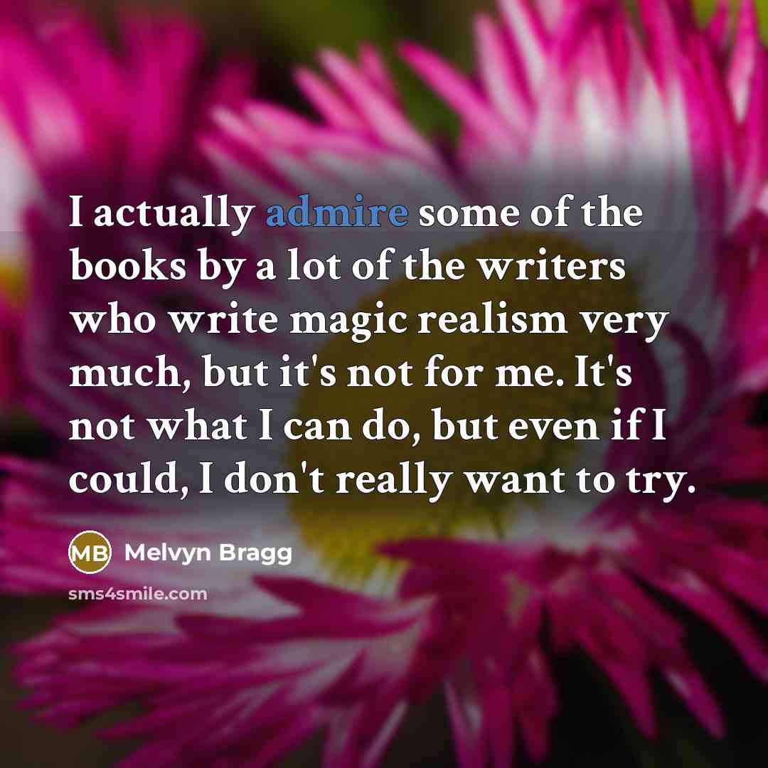 “I actually admire some of the books by a lot…” quote by Melvyn Bragg