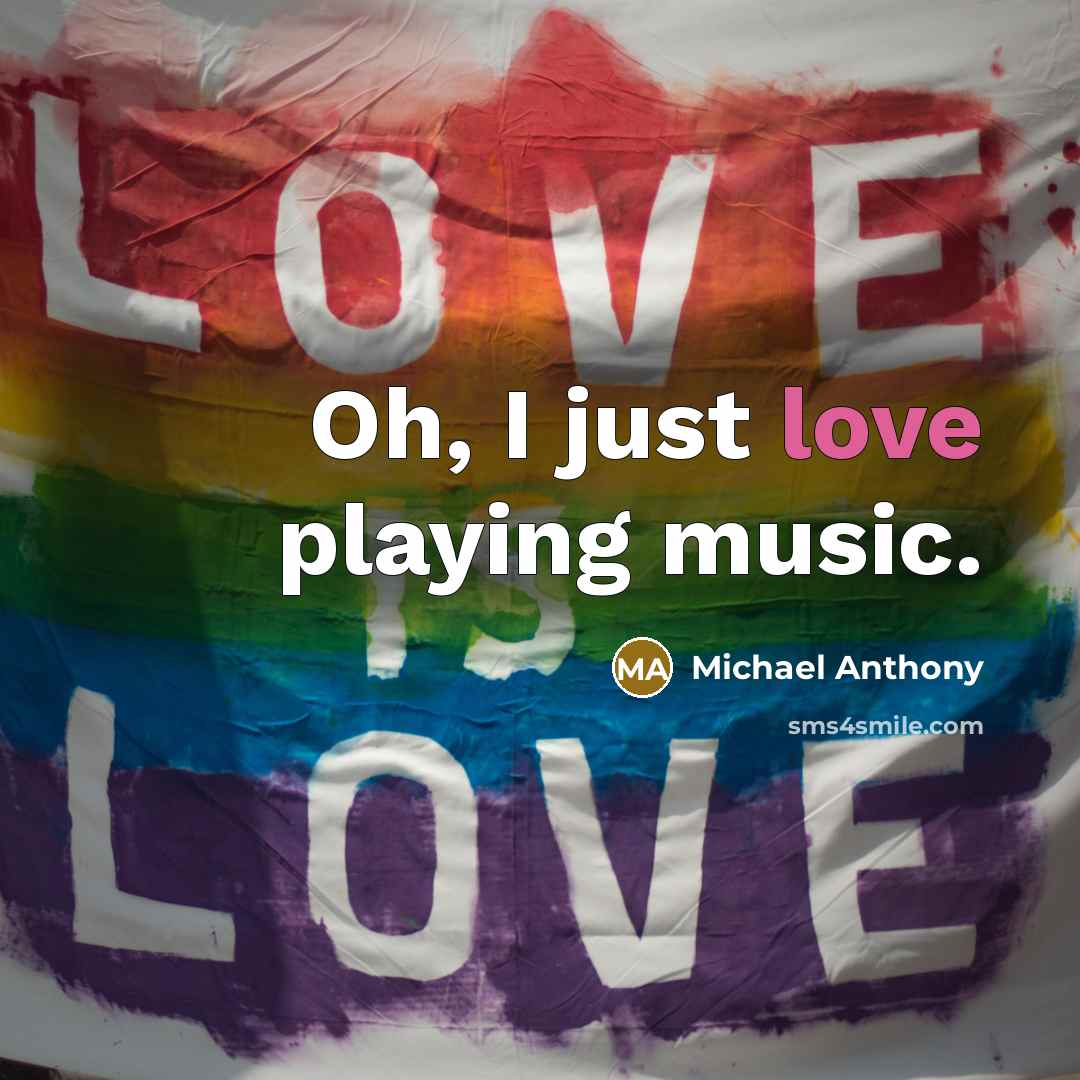 “Oh, I just love playing music.…” quote by Michael Anthony