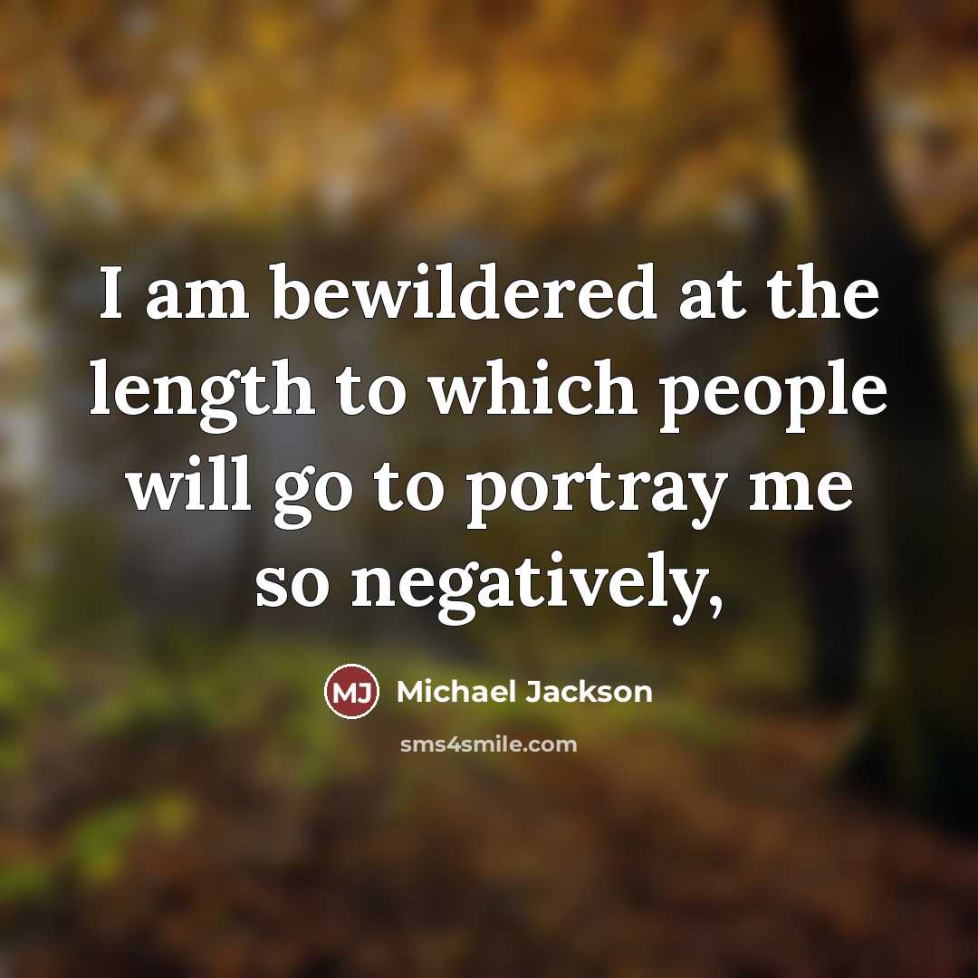 “I am bewildered at the length to which people will…” quote by Michael Jackson