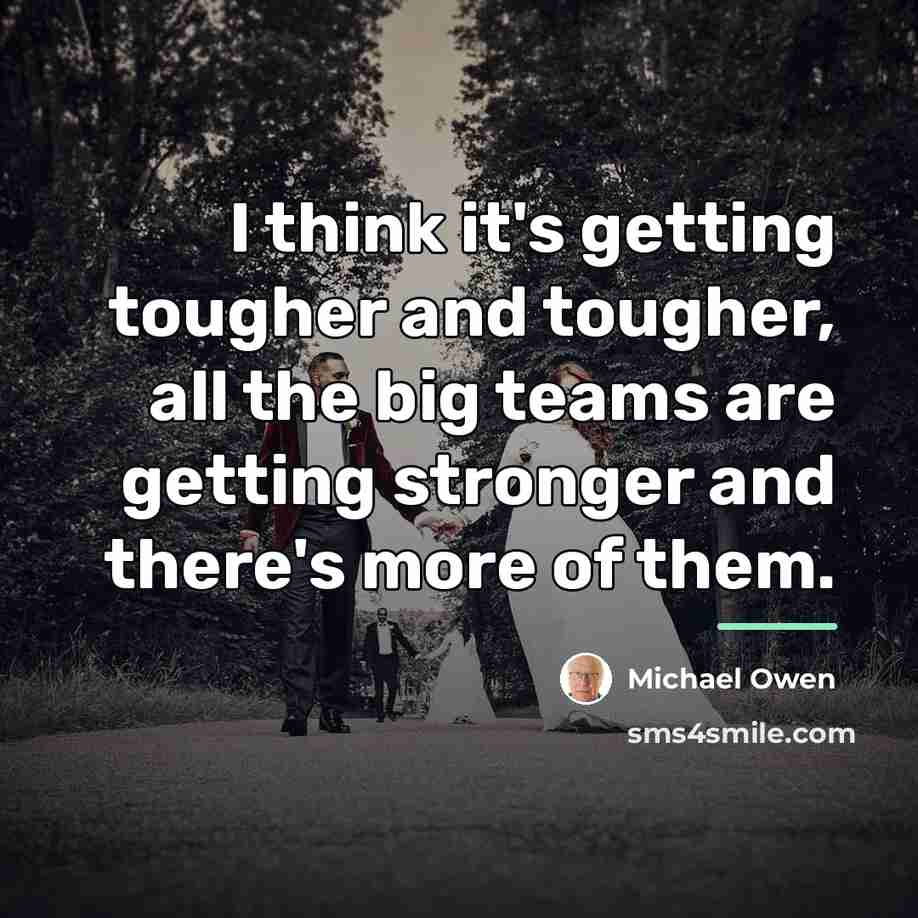 “I think it's getting tougher and tougher, all the big…” quote by Michael Owen