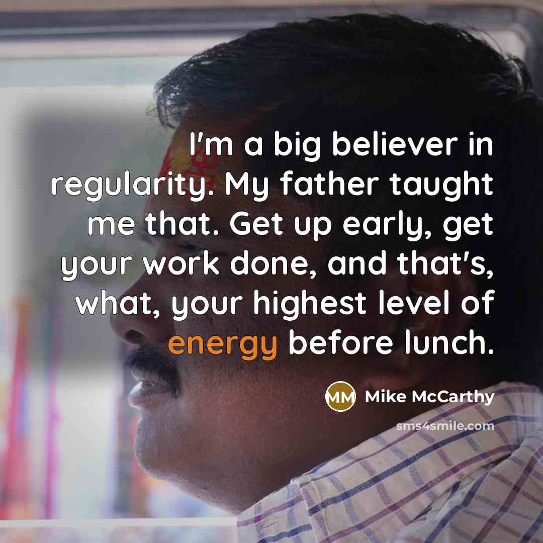 “I'm a big believer in regularity. My father taught me…” quote by Mike McCarthy