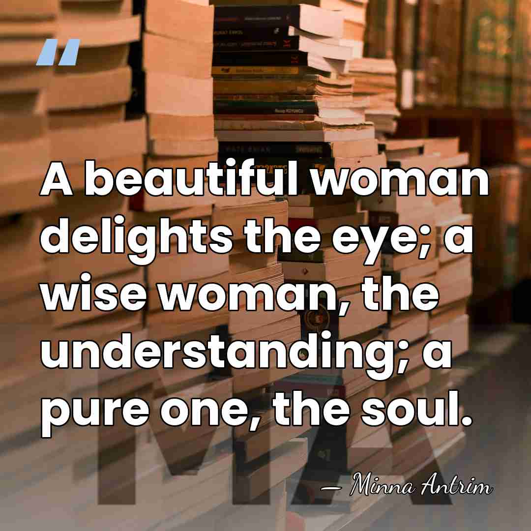 A beautiful woman delights the eye; a wise woman, the understanding; a&hellip; - Minna Antrim