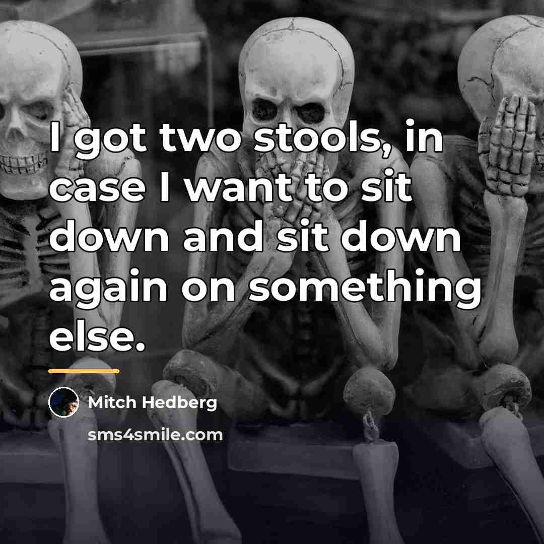 “I got two stools, in case I want to sit…” quote by Mitch Hedberg
