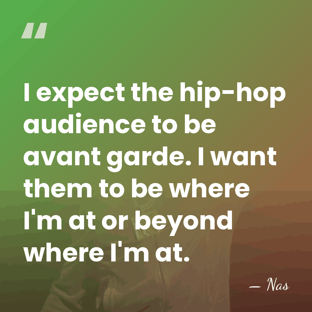 I expect the hip-hop audience to be avant garde. I want them&hellip; - Nas