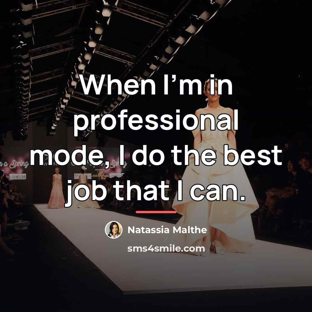 “When I'm in professional mode, I do the best job…” quote by Natassia Malthe