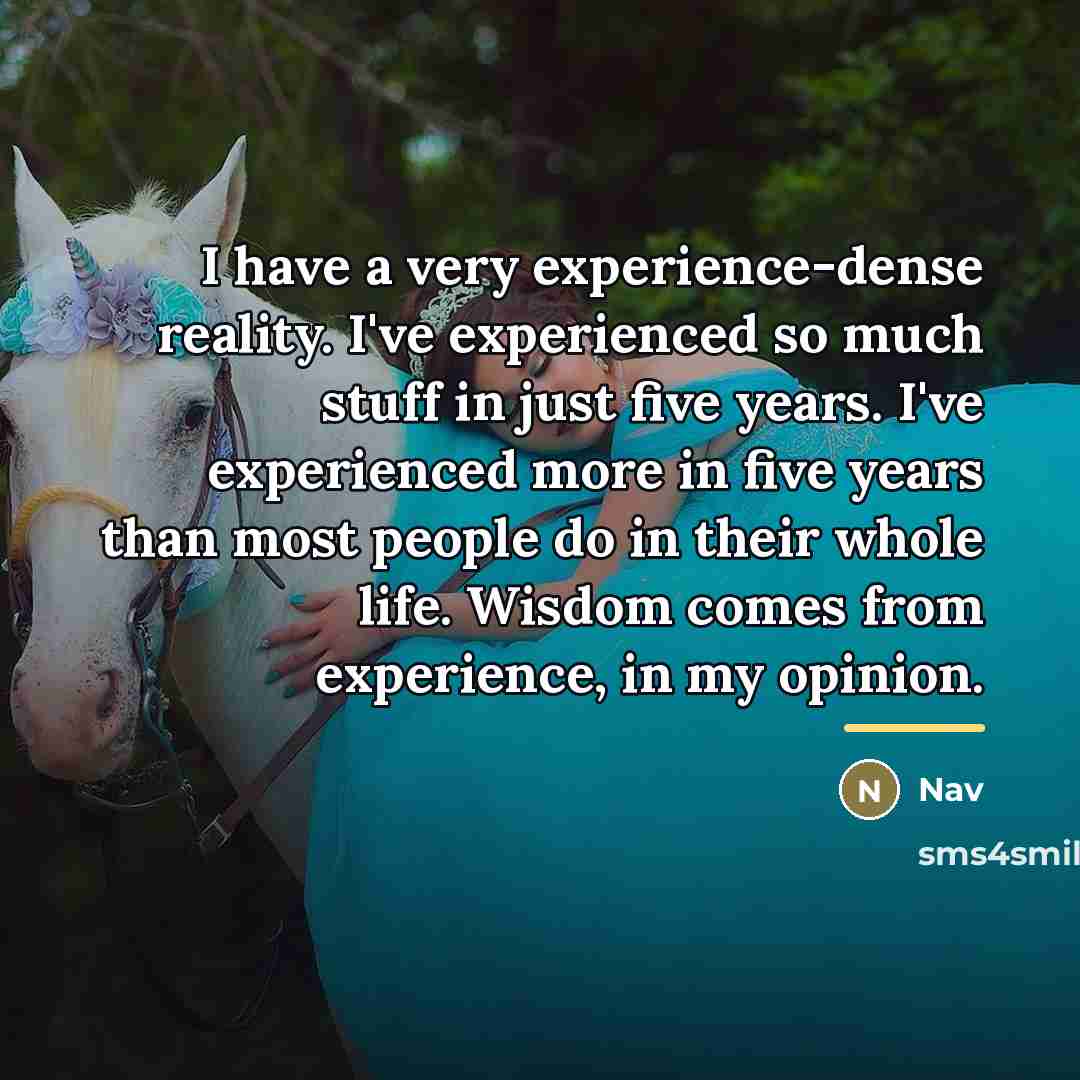 “I have a very experience-dense reality. I've experienced so much…” quote by Nav