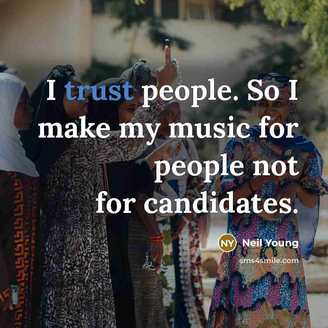 “I trust people. So I make my music for people…” quote by Neil Young