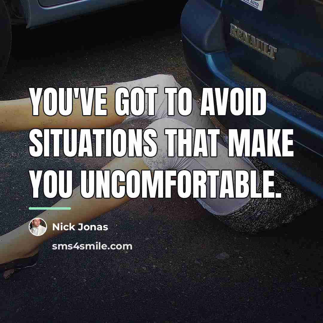 “You've got to avoid situations that make you uncomfortable.…” quote by Nick Jonas