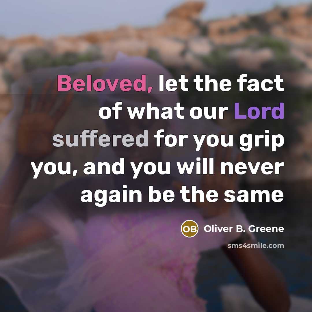 “Beloved, let the fact of what our Lord suffered for…” quote by Oliver B. Greene