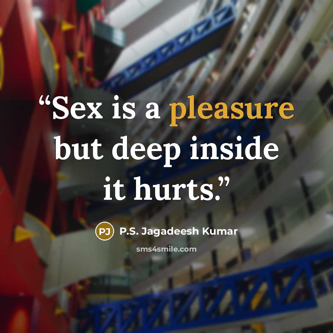 “Sex is a pleasure but deep inside it hurts.” quote by P.S. Jagadeesh Kumar