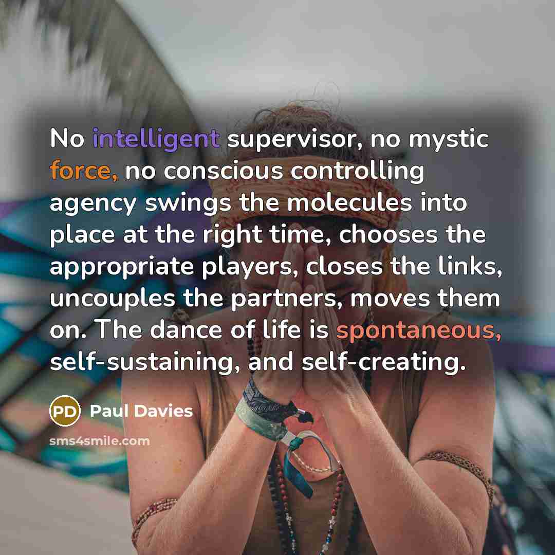 “No intelligent supervisor, no mystic force, no conscious controlling agency…” quote by Paul Davies