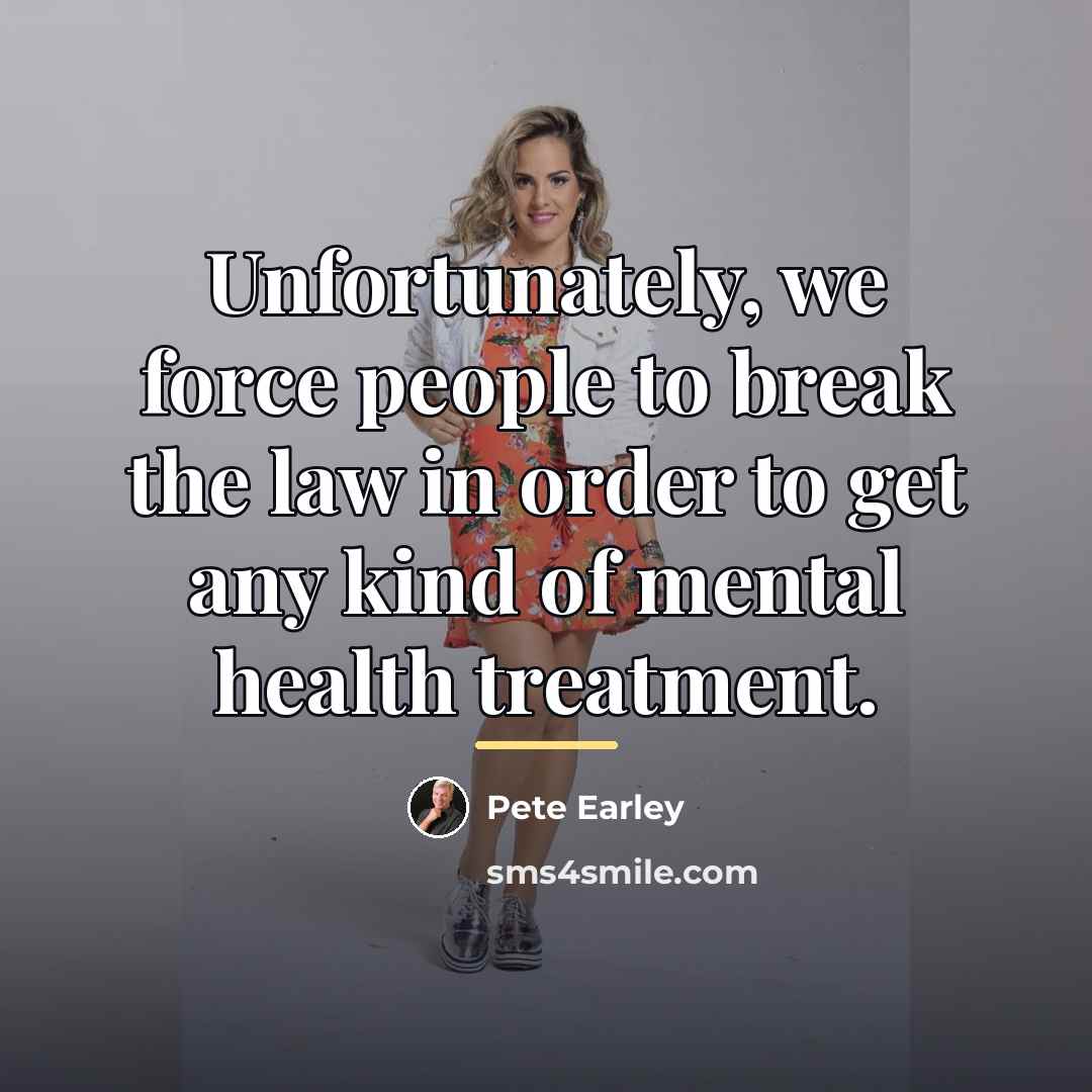 “Unfortunately, we force people to break the law in order…” quote by Pete Earley
