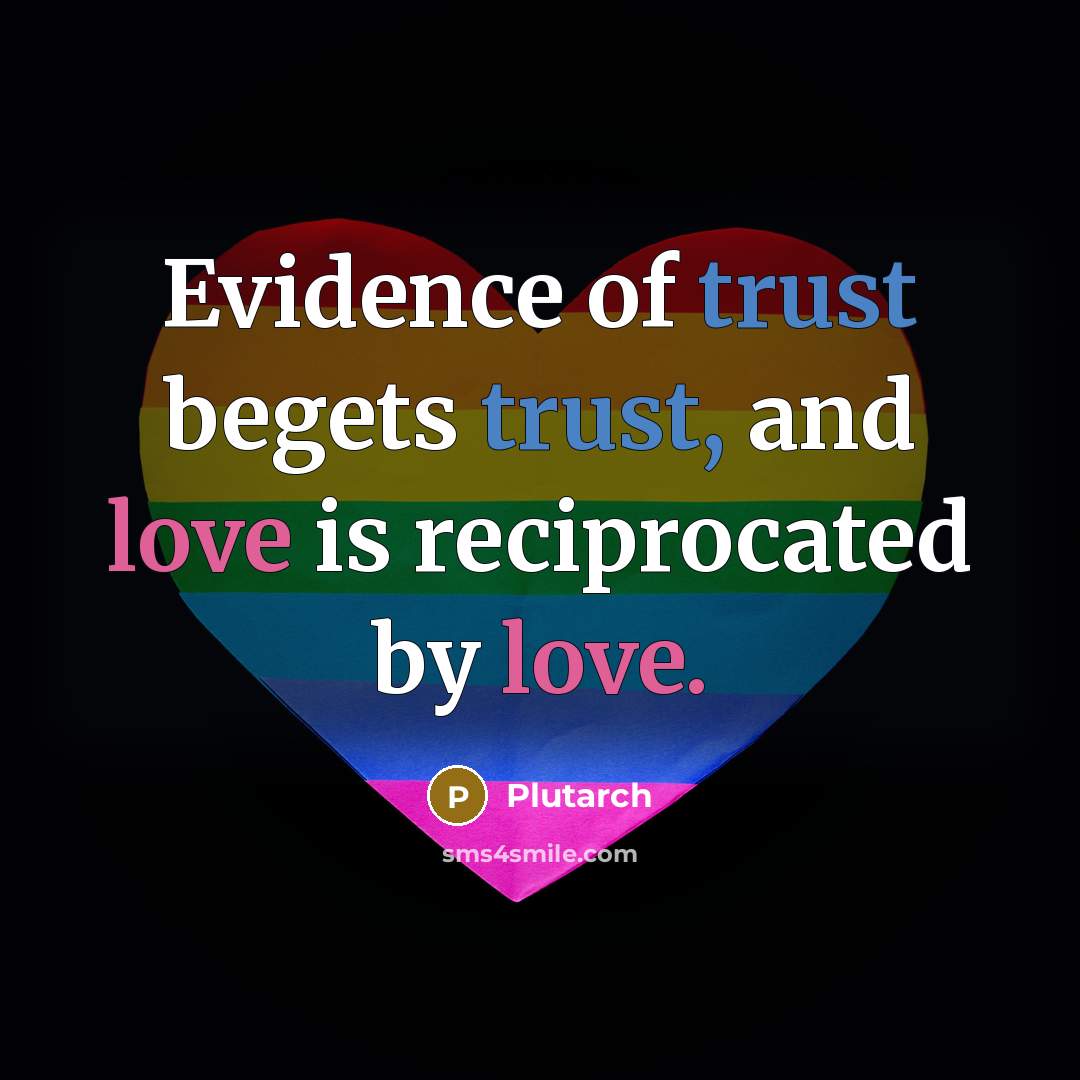 “Evidence of trust begets trust, and love is reciprocated by…” quote by Plutarch