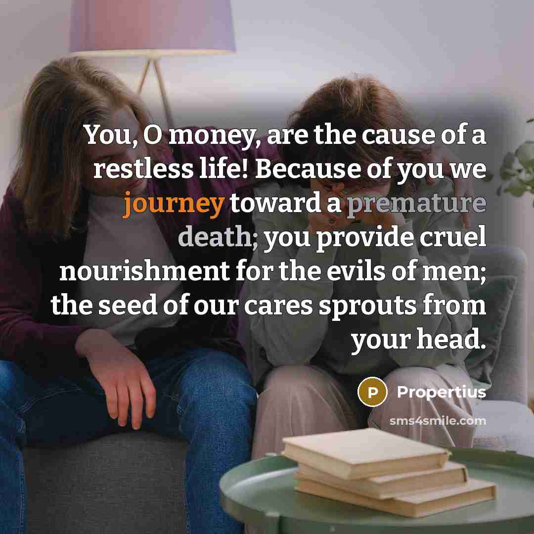 “You, O money, are the cause of a restless life!…” quote by Propertius