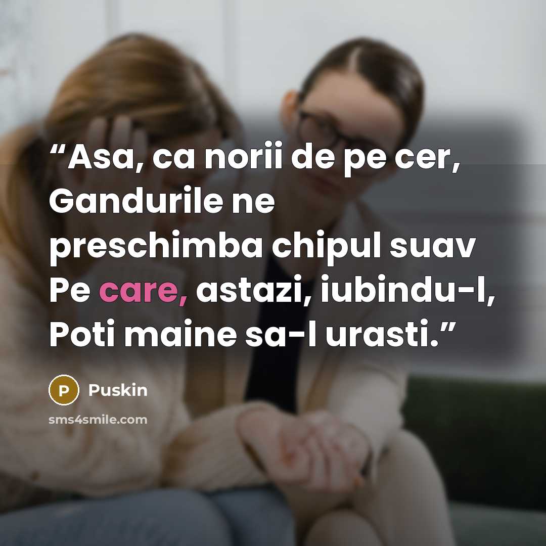 “Asa, ca norii de pe cer, Gandurile ne preschimba chipul suav Pe care, astazi, iubindu-l, Poti maine sa-l urasti.” quote by Puskin