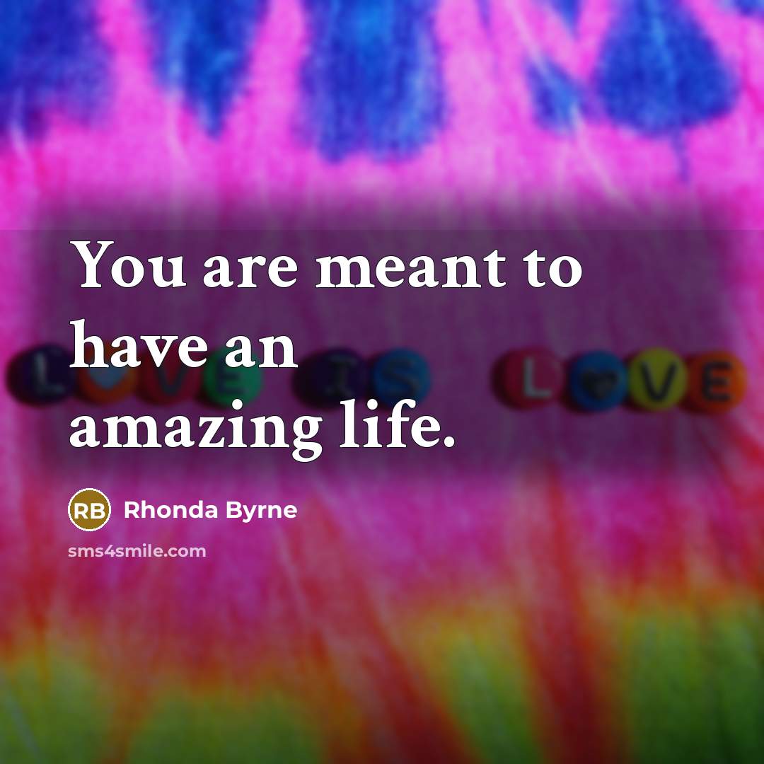 “You are meant to have an amazing life.” quote by Rhonda Byrne