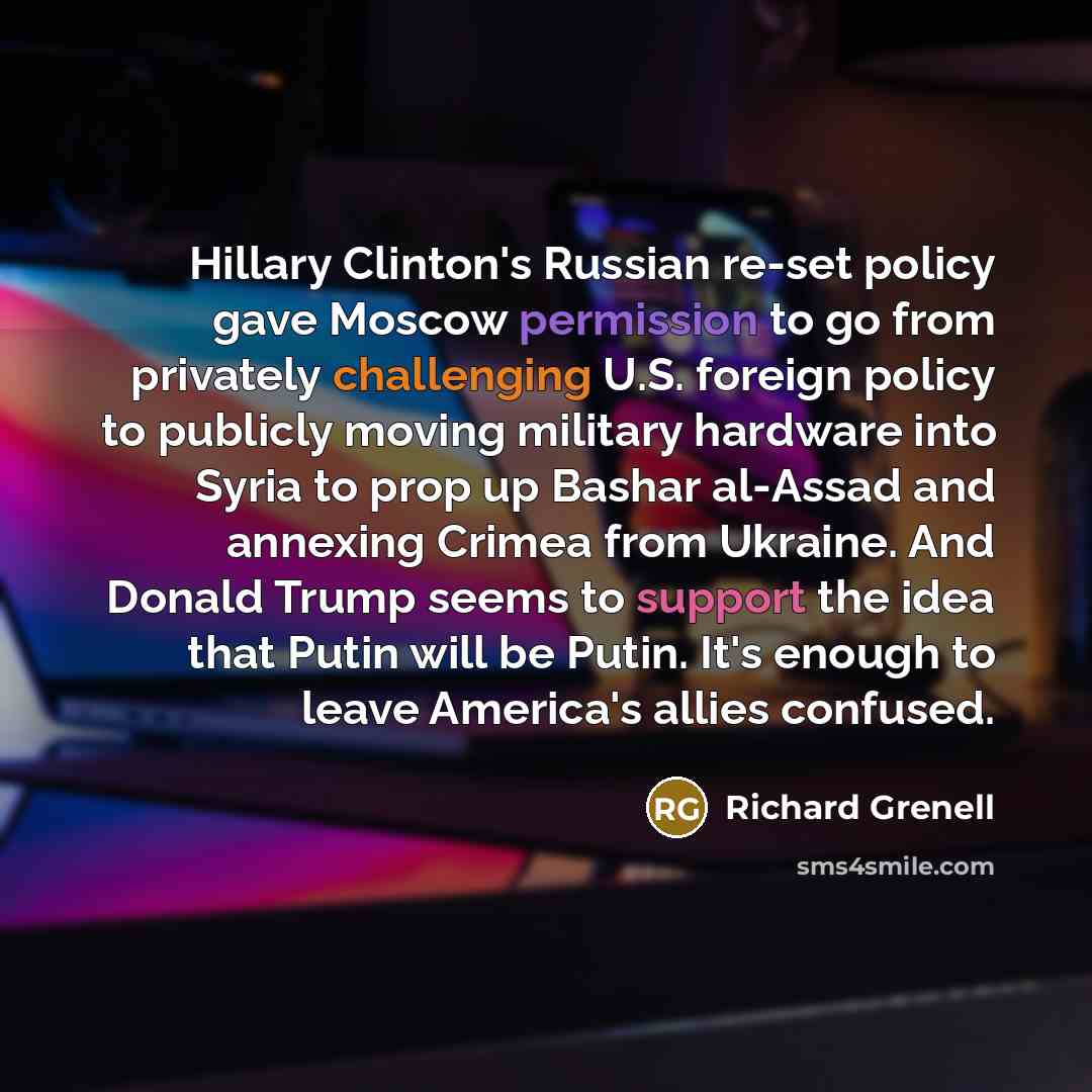 “Hillary Clinton's Russian re-set policy gave Moscow permission to go…” quote by Richard Grenell