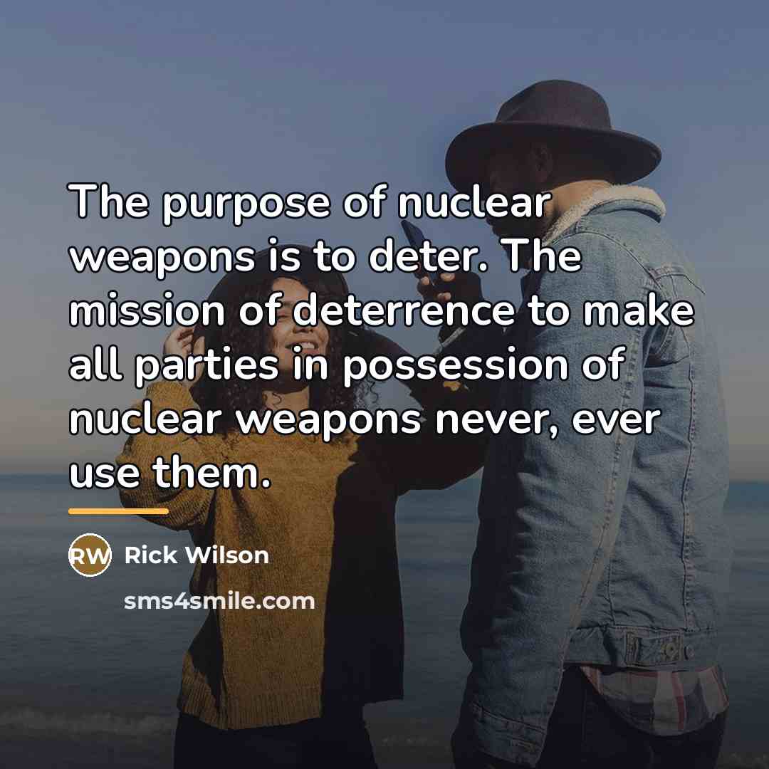 “The purpose of nuclear weapons is to deter. The mission…” quote by Rick Wilson