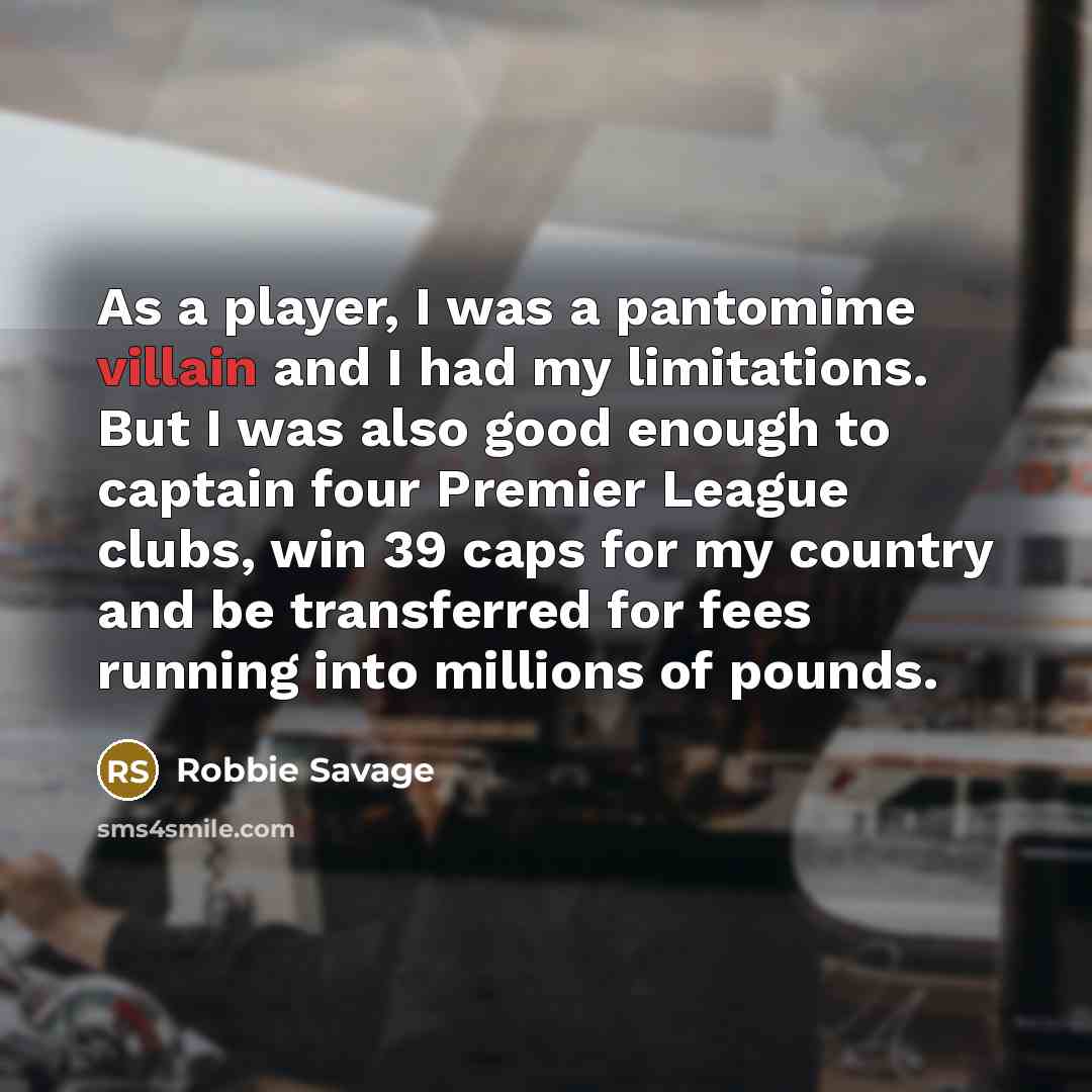 “As a player, I was a pantomime villain and I…” quote by Robbie Savage