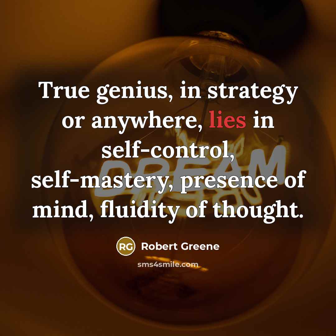 “True genius, in strategy or anywhere, lies in self-control, self-mastery,…” quote by Robert Greene