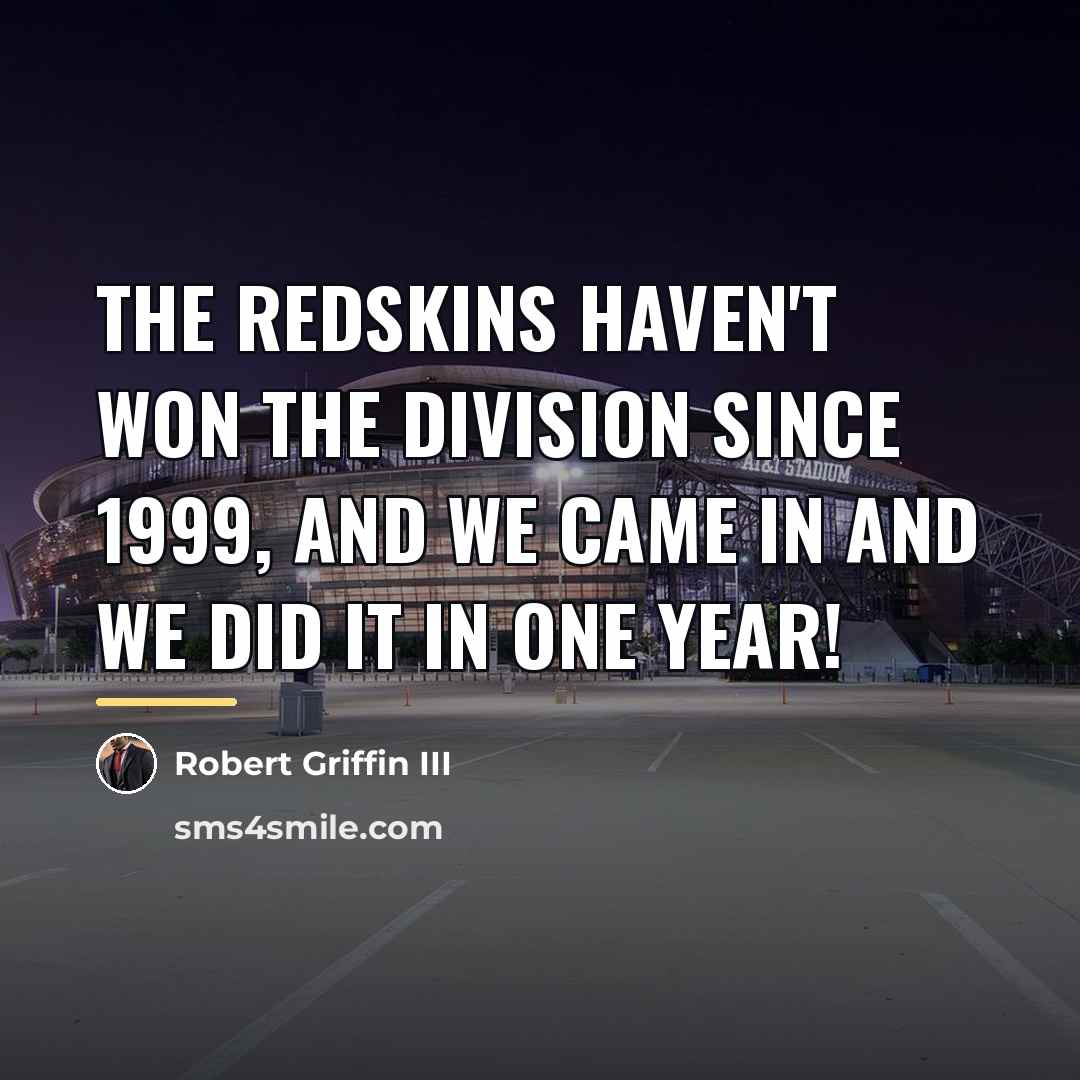 “The Redskins haven't won the division since 1999, and we…” quote by Robert Griffin III