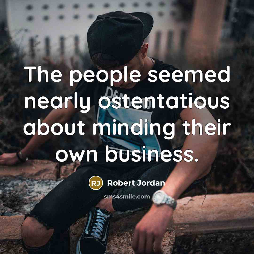 “The people seemed nearly ostentatious about minding their own business.…” quote by Robert Jordan