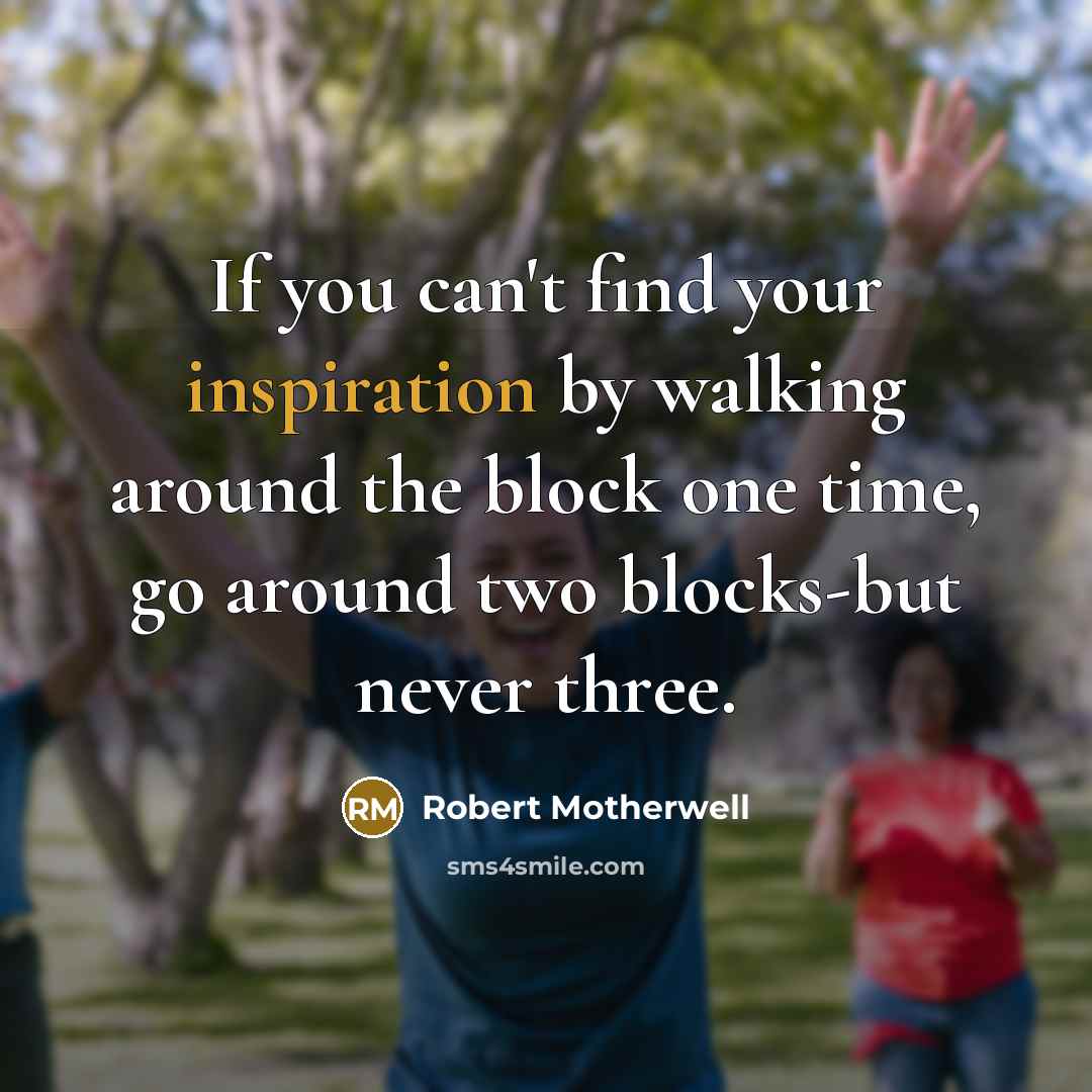 “If you can't find your inspiration by walking around the…” quote by Robert Motherwell