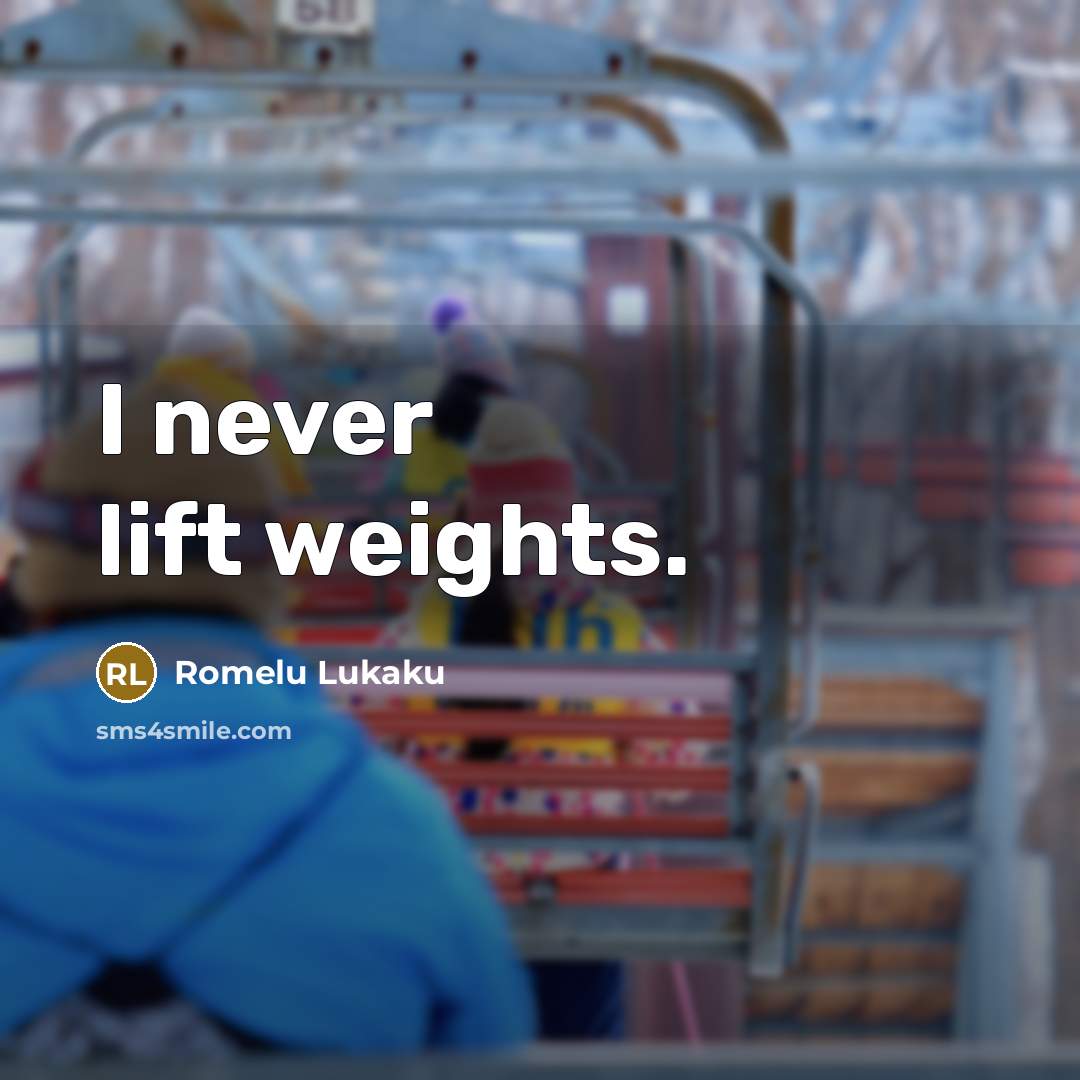 “I never lift weights.…” quote by Romelu Lukaku