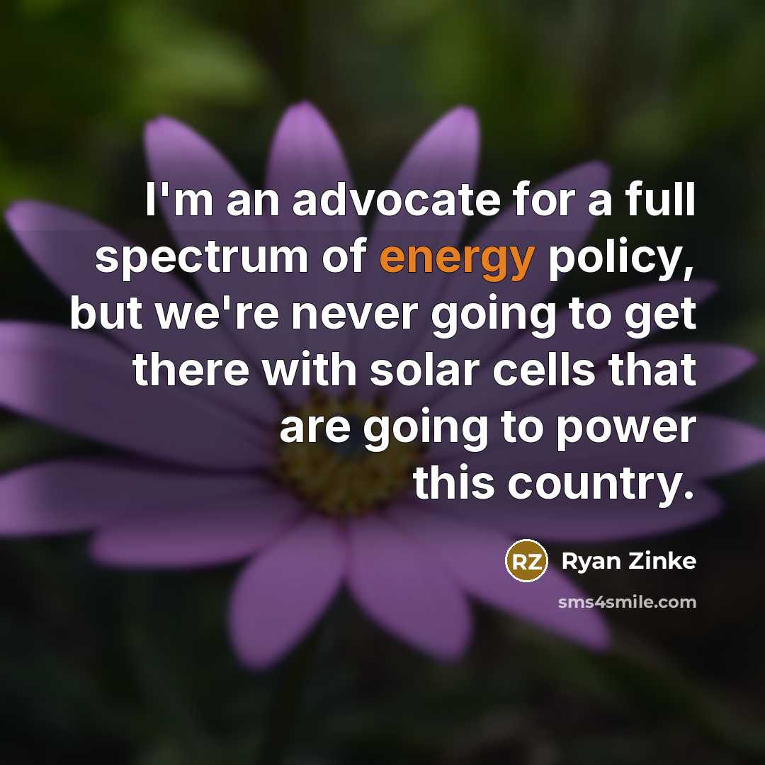 “I'm an advocate for a full spectrum of energy policy,…” quote by Ryan Zinke