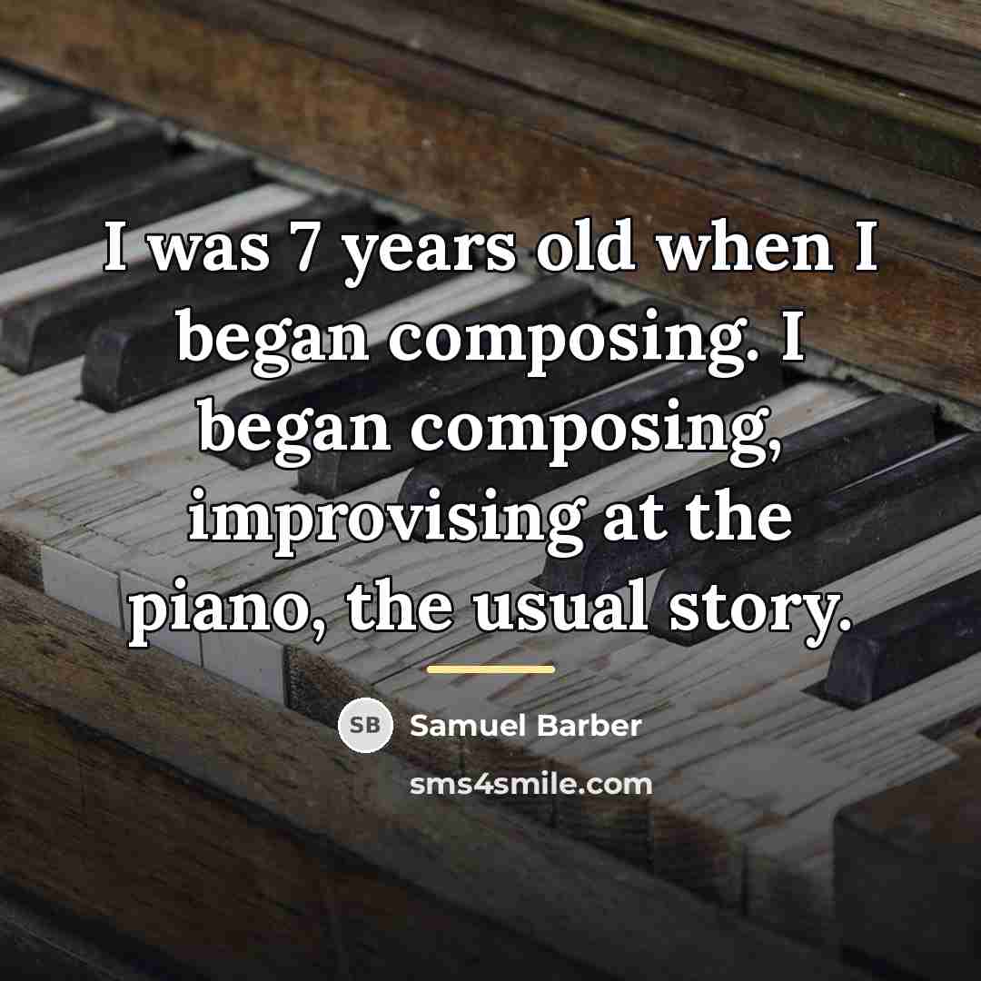 “I was 7 years old when I began composing. I…” quote by Samuel Barber