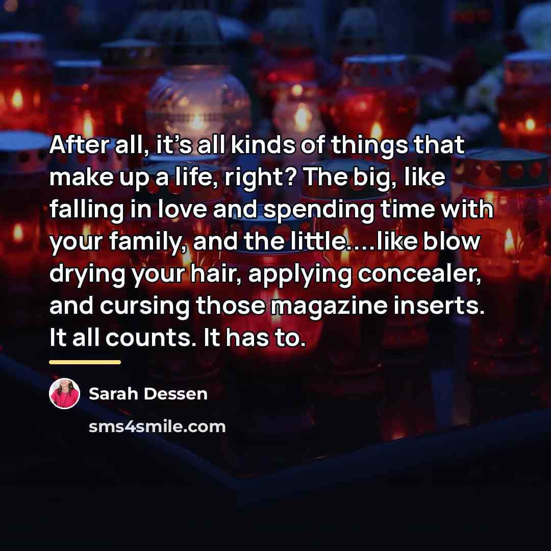 “After all, it's all kinds of things that make up…” quote by Sarah Dessen