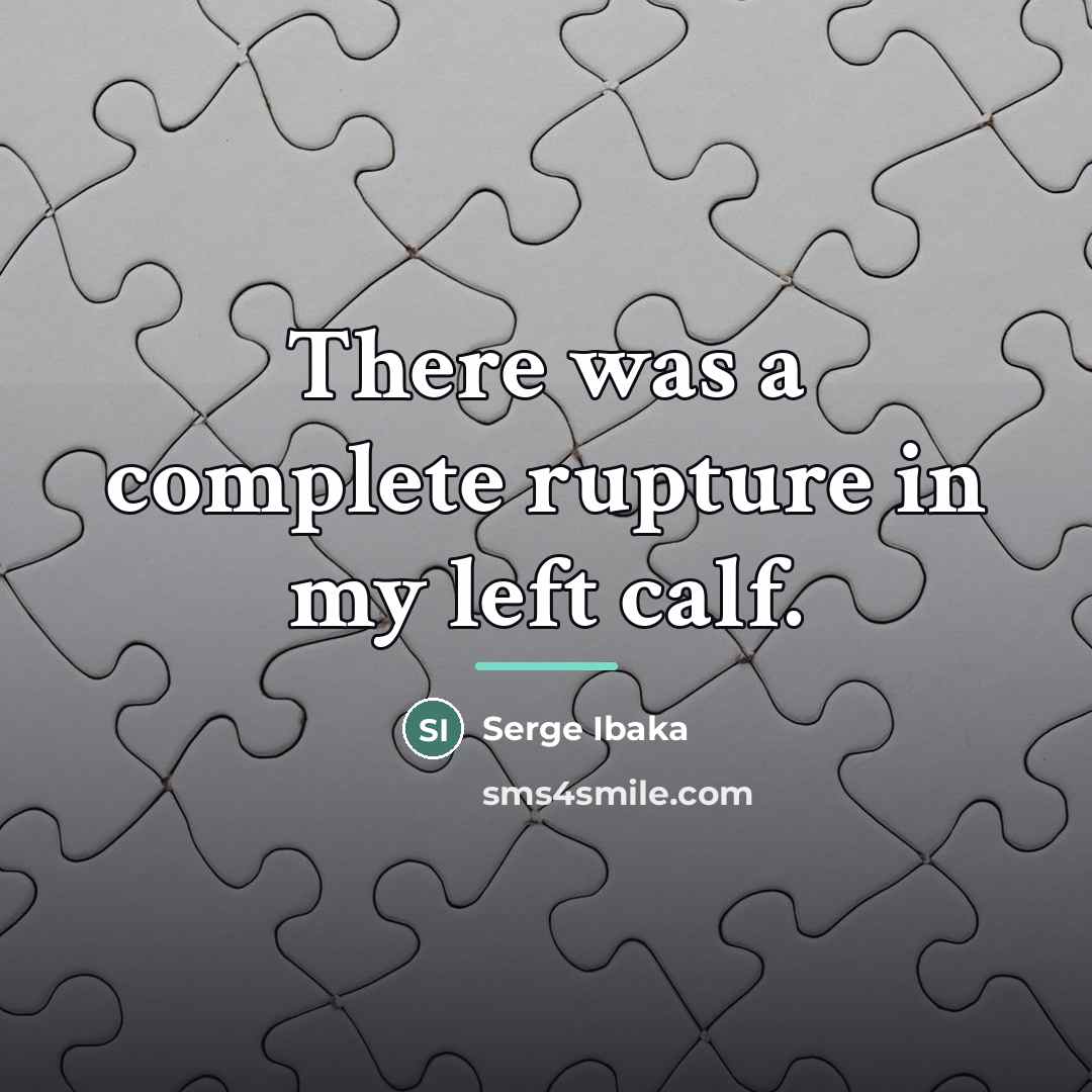 “There was a complete rupture in my left calf.…” quote by Serge Ibaka